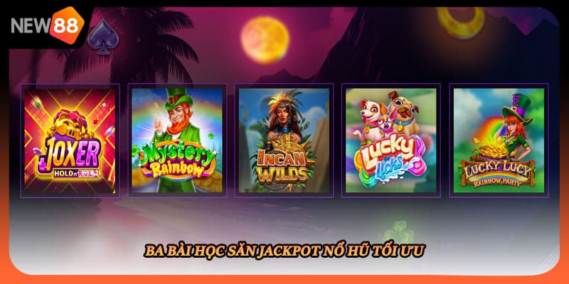 Ba bài học săn jackpot nổ hũ tối ưu