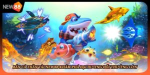 Bắn Cá Thần Tài New88 Khám Phá Đại Dương Đổi Thưởng Lớn