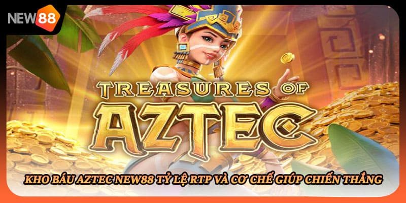 Kho Báu Aztec New88 Tỷ Lệ RTP Và Cơ Chế Giúp Chiến Thắng