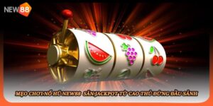 Mẹo Chơi Nổ Hũ New88 Săn Jackpot Từ Cao Thủ Đứng Đầu Sảnh